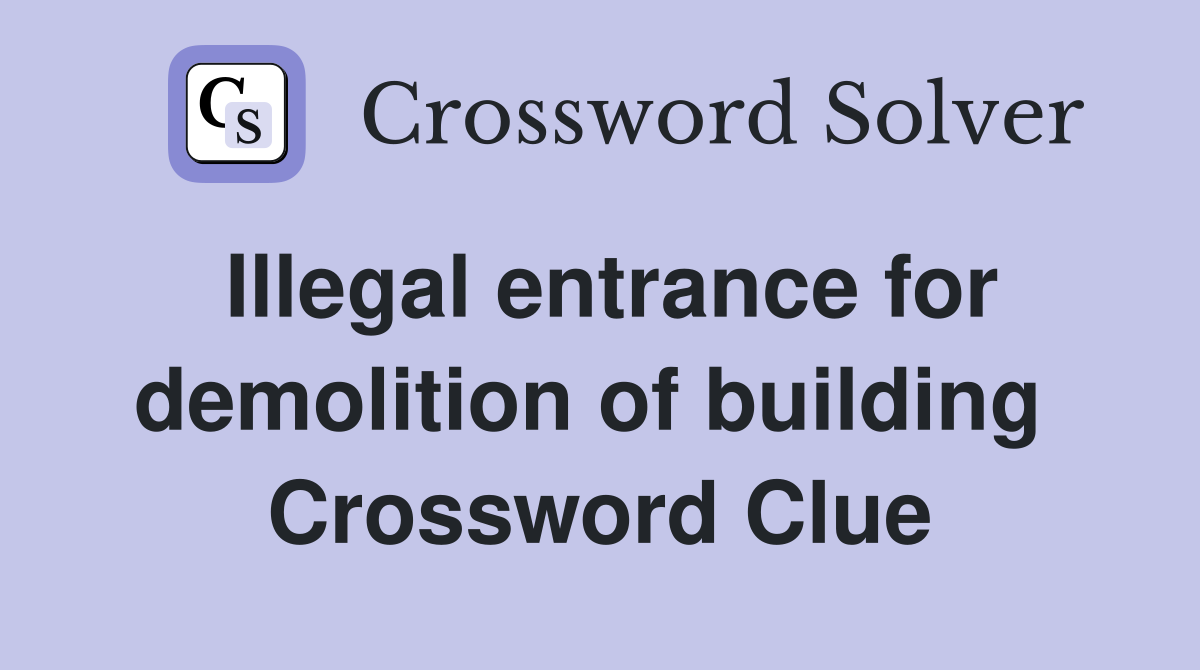 Illegal entrance for demolition of building  Crossword Clue