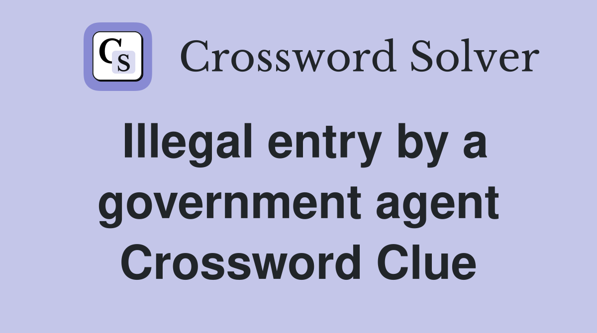 Illegal entry by a government agent Crossword Clue