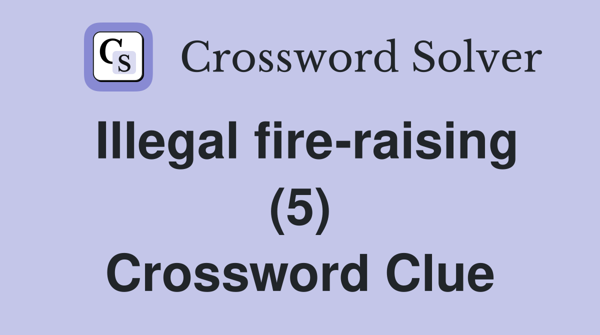 Illegal fire-raising (5) Crossword Clue