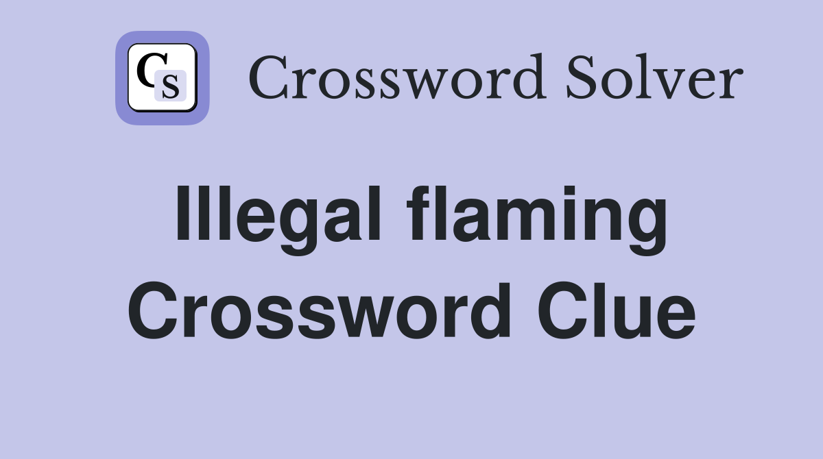 Illegal flaming Crossword Clue