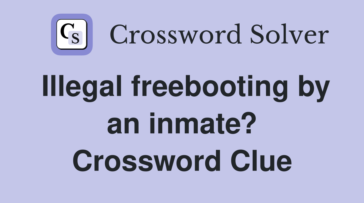 Illegal freebooting by an inmate? Crossword Clue