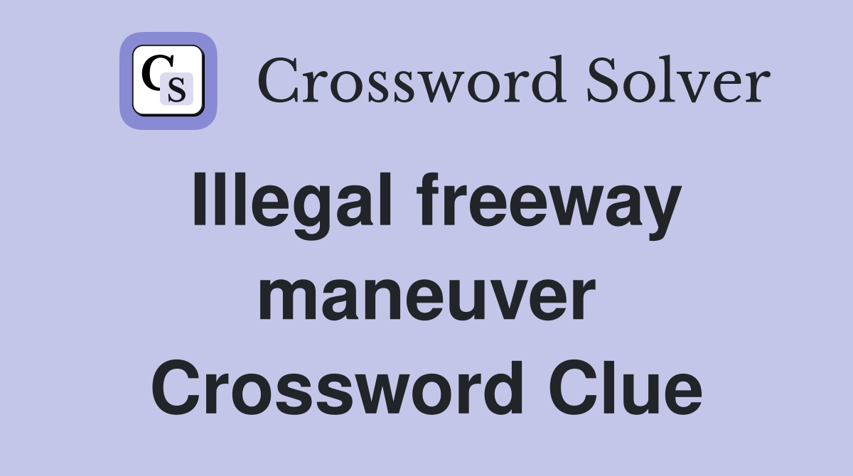 Illegal freeway maneuver Crossword Clue