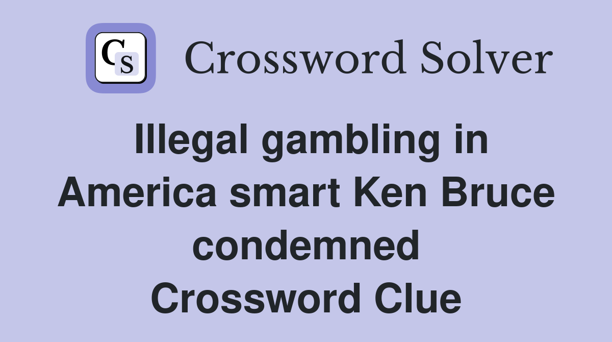 Illegal gambling in America smart Ken Bruce condemned Crossword Clue