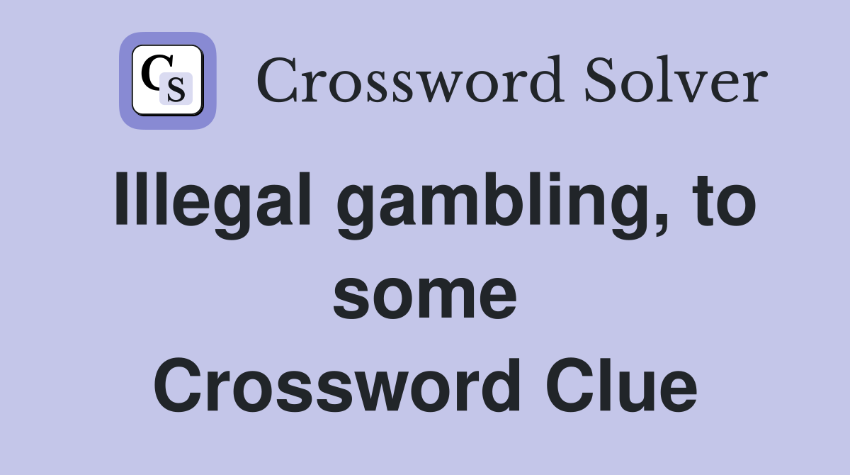 Illegal gambling, to some Crossword Clue