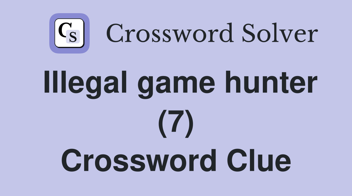Illegal game hunter (7) Crossword Clue