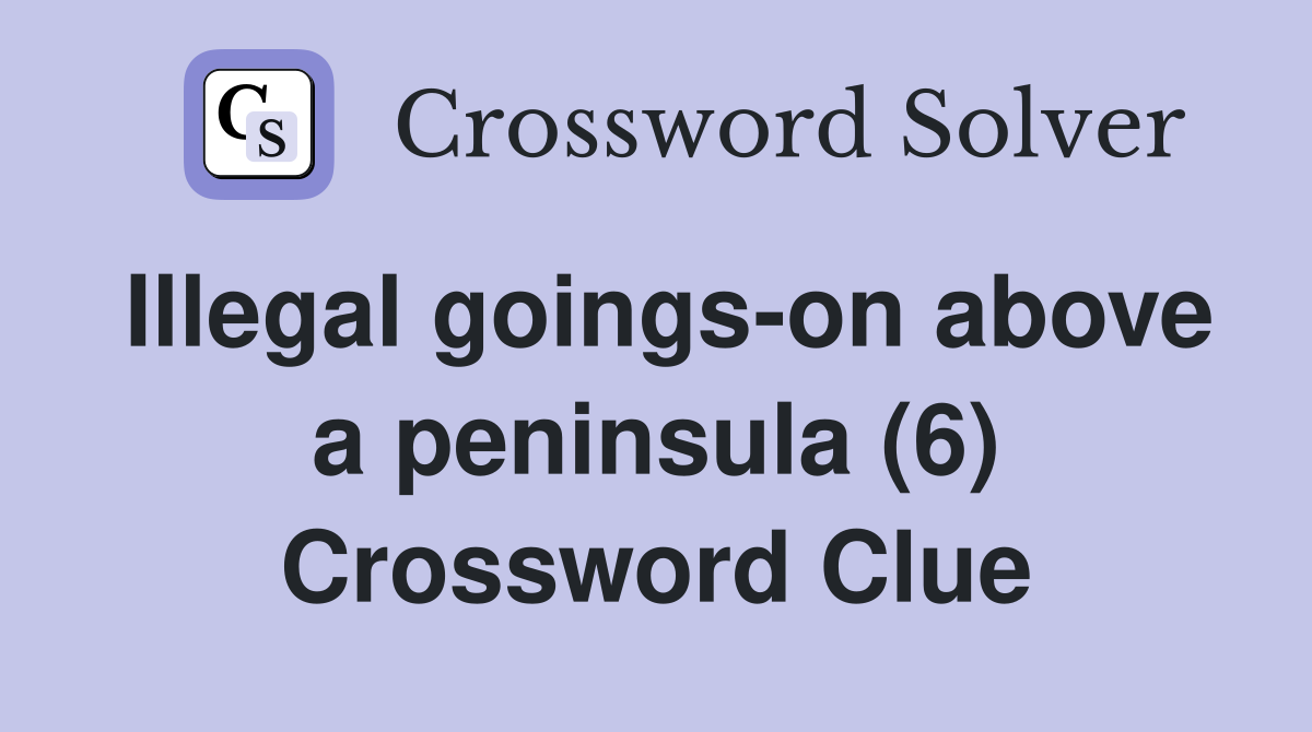 Illegal goings-on above a peninsula (6) Crossword Clue