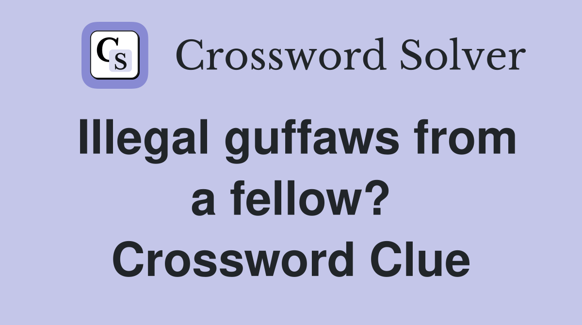 Illegal guffaws from a fellow? Crossword Clue