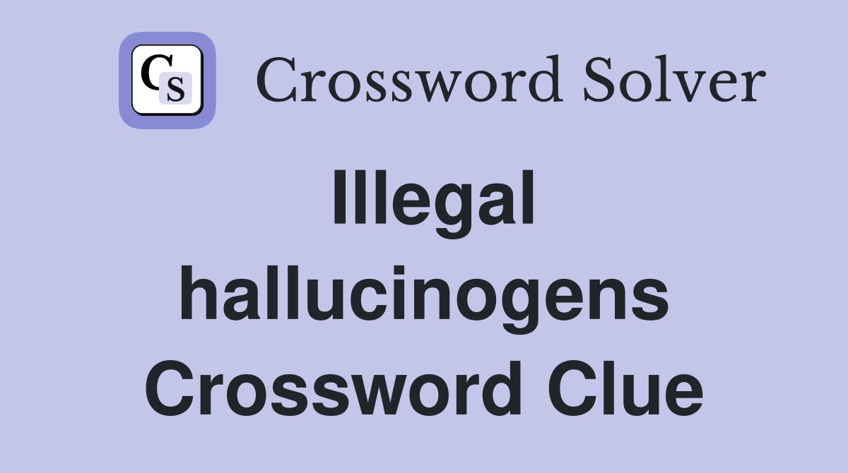 Illegal hallucinogens Crossword Clue
