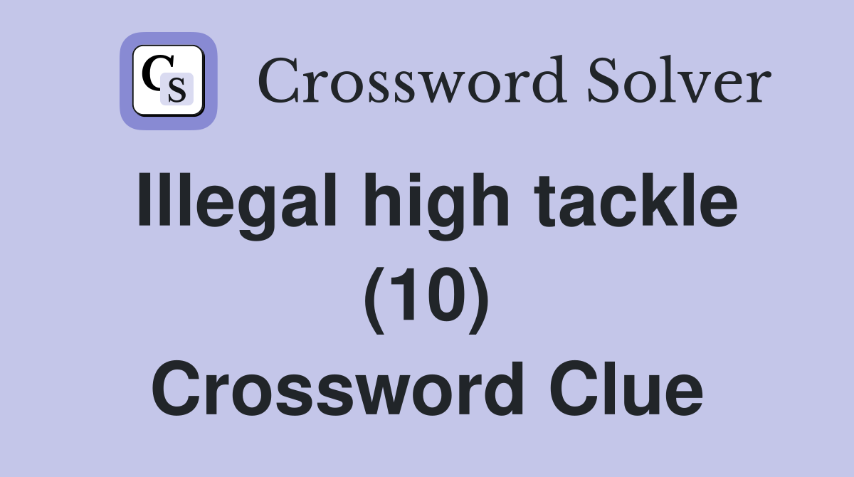 Illegal high tackle (10) Crossword Clue