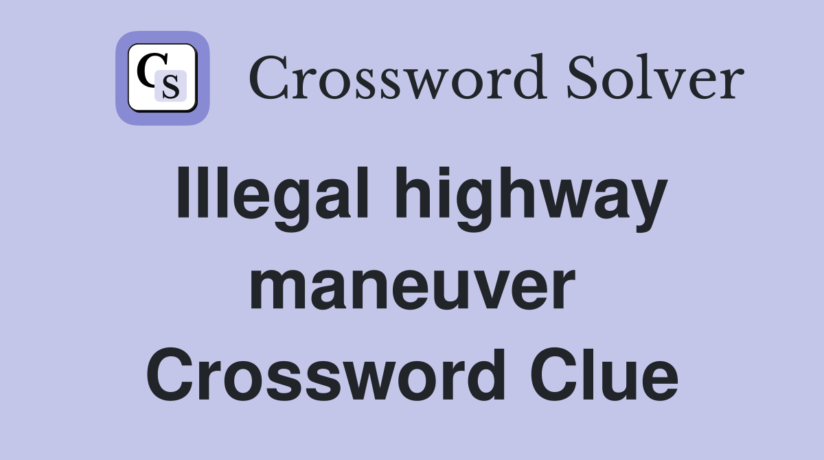 Illegal highway maneuver Crossword Clue