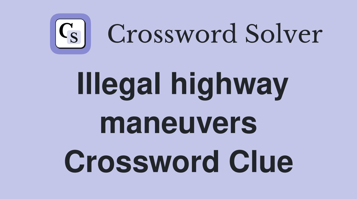 Illegal highway maneuvers Crossword Clue