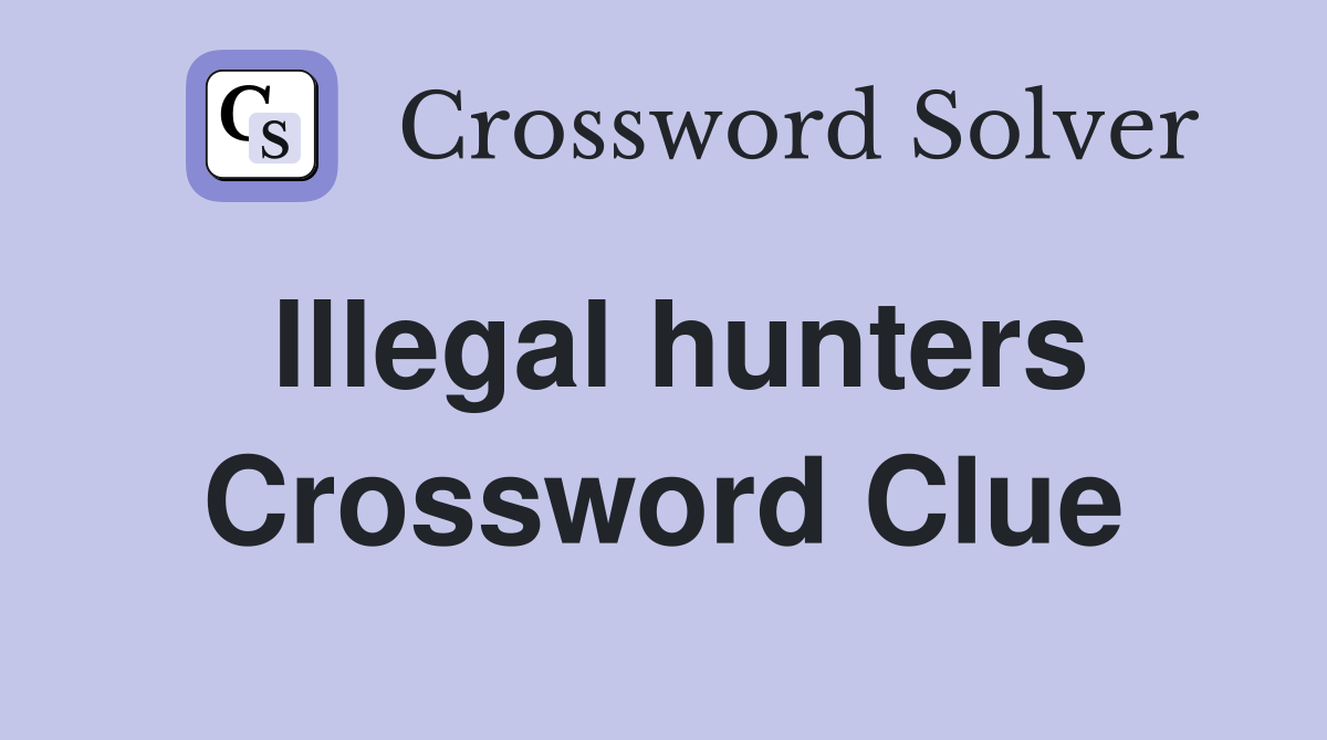 Illegal hunters Crossword Clue