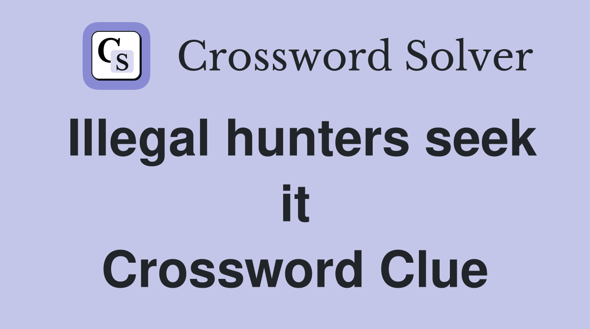 Illegal hunters seek it Crossword Clue
