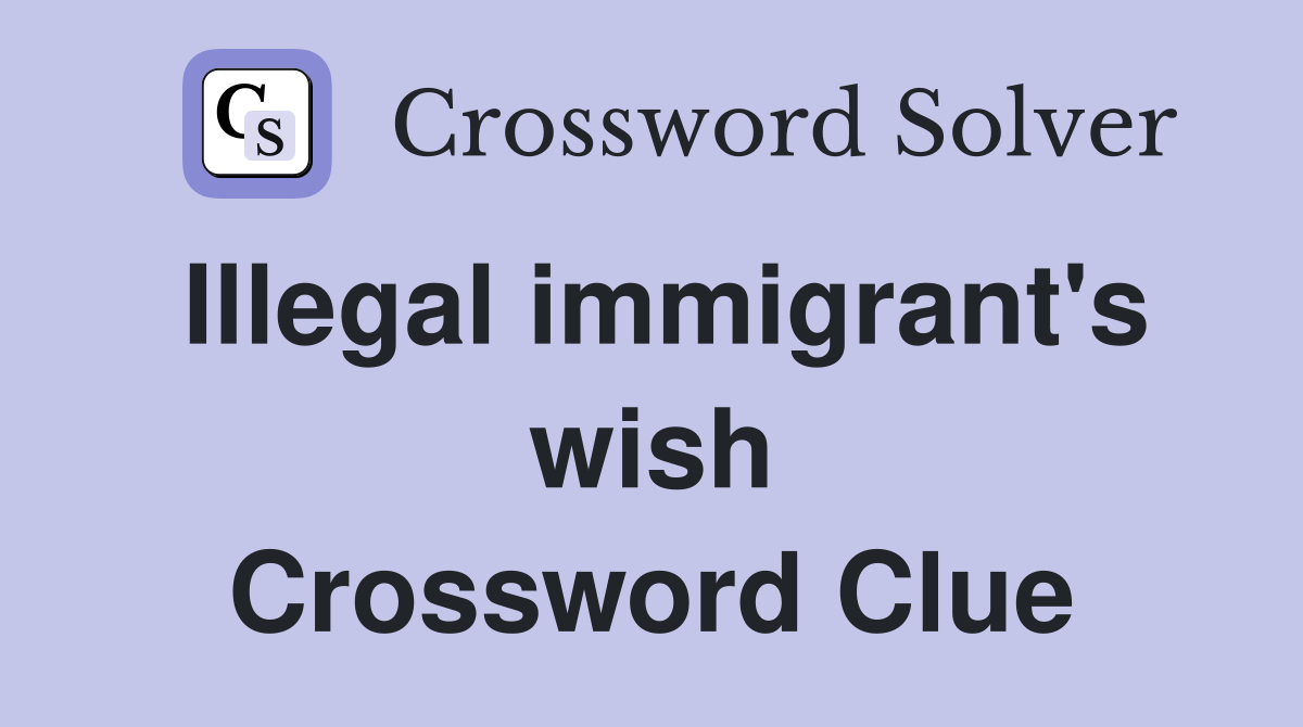 Illegal immigrant's wish Crossword Clue