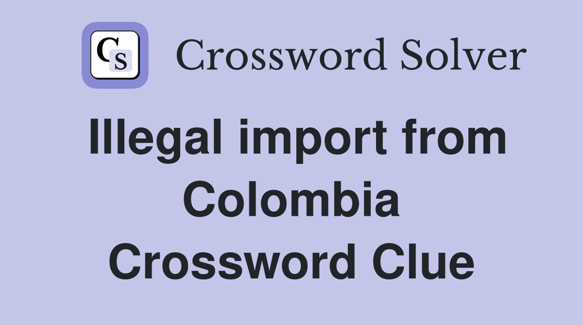 Illegal import from Colombia Crossword Clue