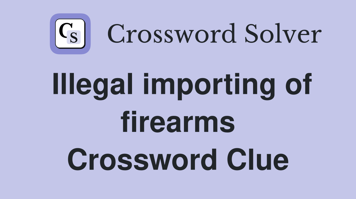 Illegal importing of firearms Crossword Clue