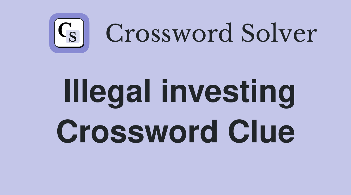 Illegal investing Crossword Clue