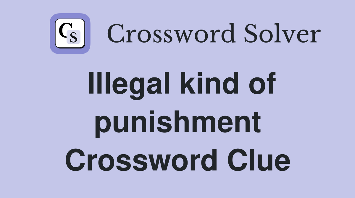 Illegal kind of punishment Crossword Clue
