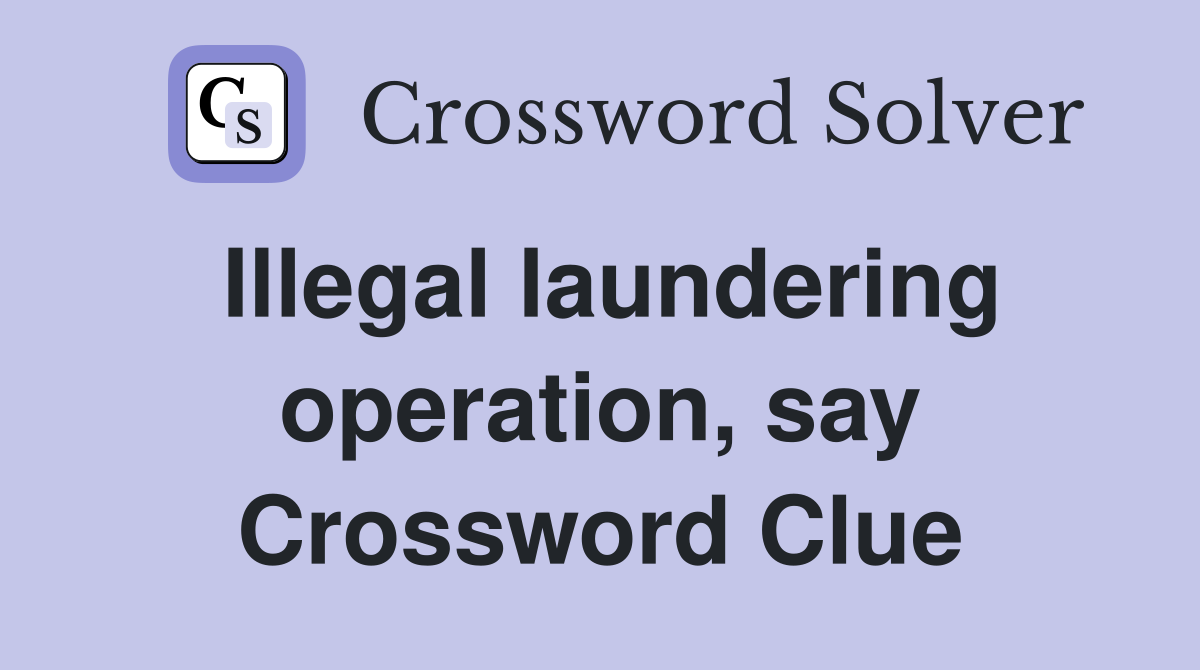 Illegal laundering operation, say Crossword Clue