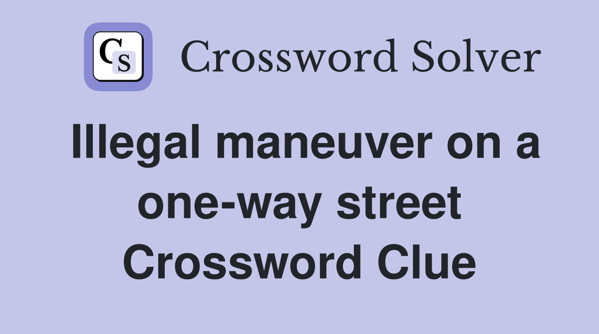 Illegal maneuver on a one-way street Crossword Clue