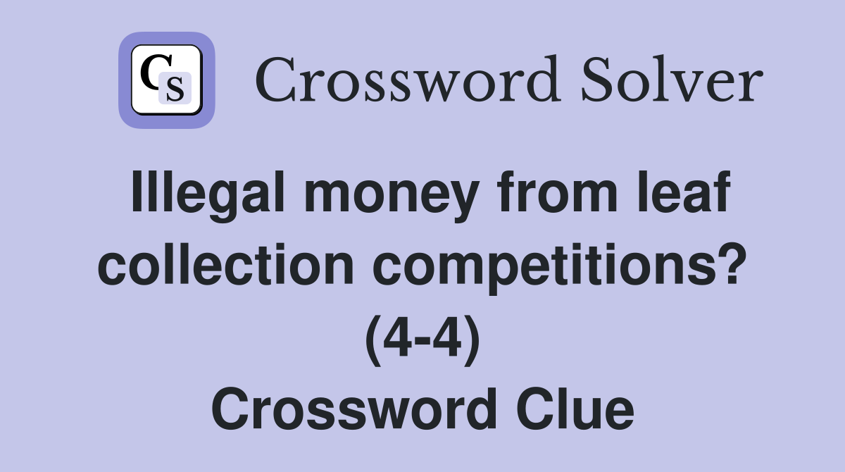 Illegal money from leaf collection competitions? (4-4) Crossword Clue