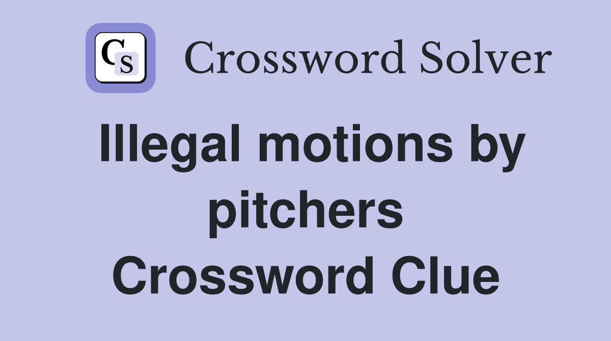 Illegal motions by pitchers Crossword Clue