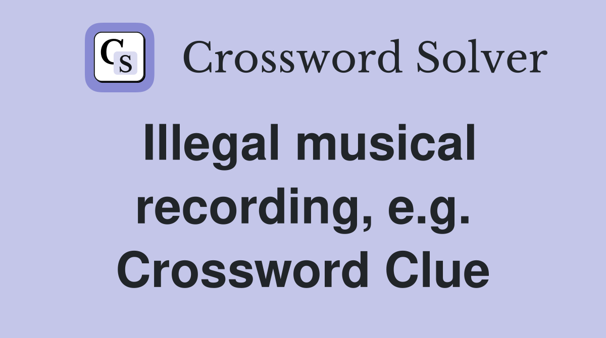 Illegal musical recording, e.g. Crossword Clue