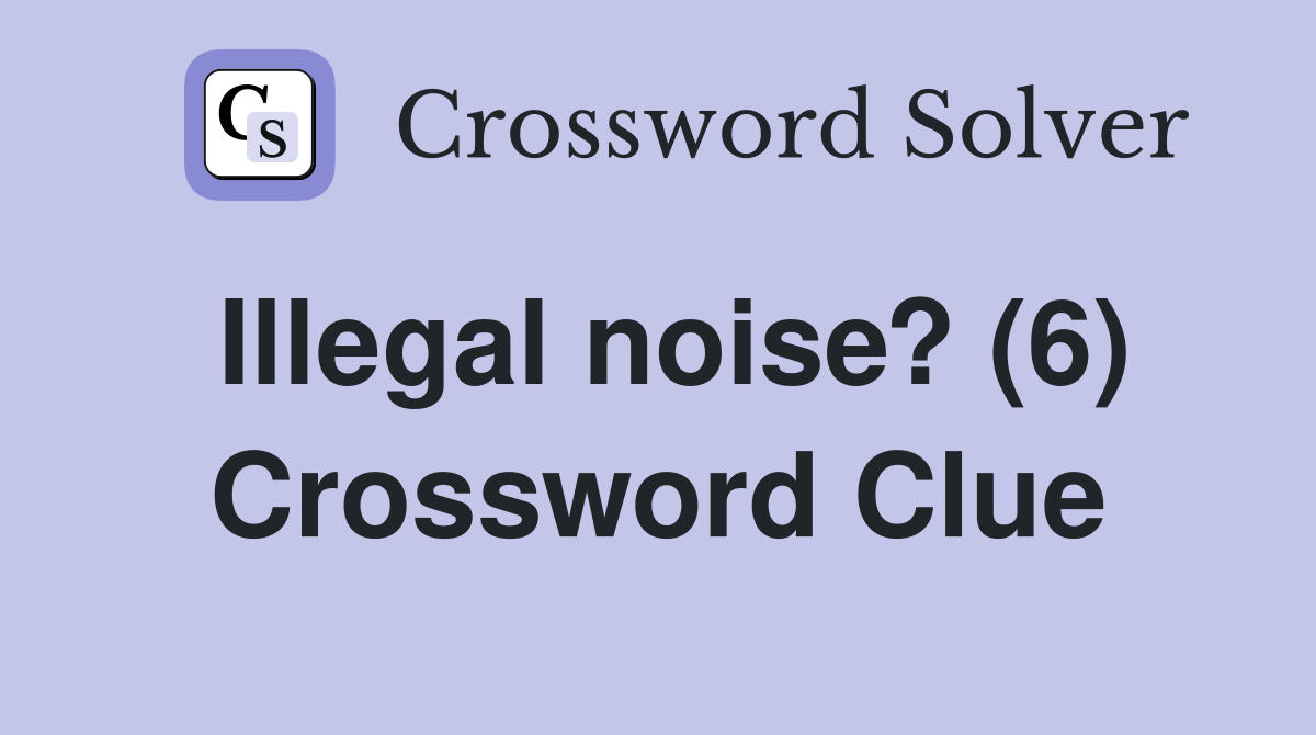 Illegal noise? (6) Crossword Clue