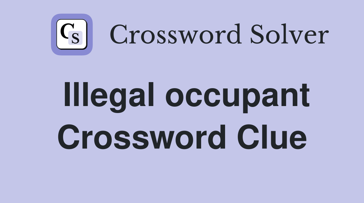 Illegal occupant Crossword Clue