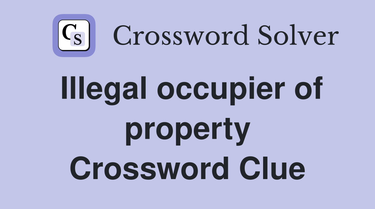 Illegal occupier of property Crossword Clue