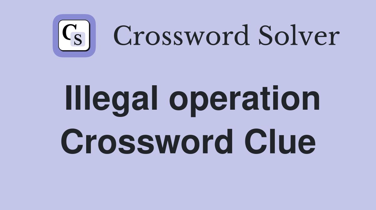 Illegal operation Crossword Clue
