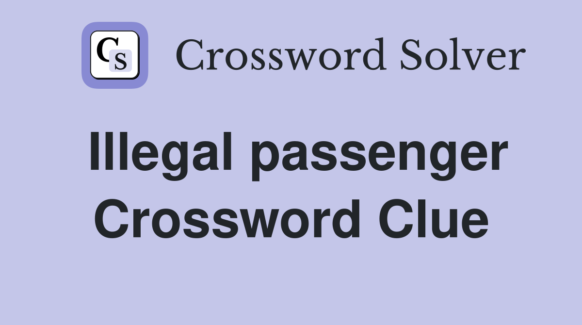 Illegal passenger Crossword Clue