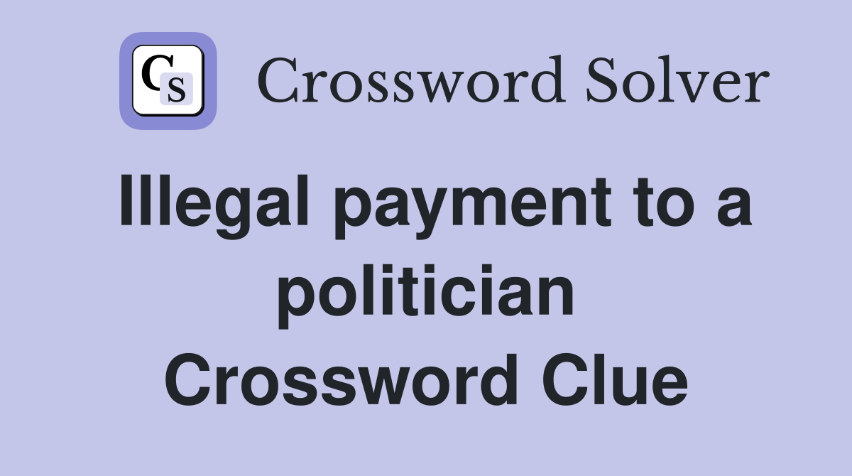 Illegal payment to a politician Crossword Clue