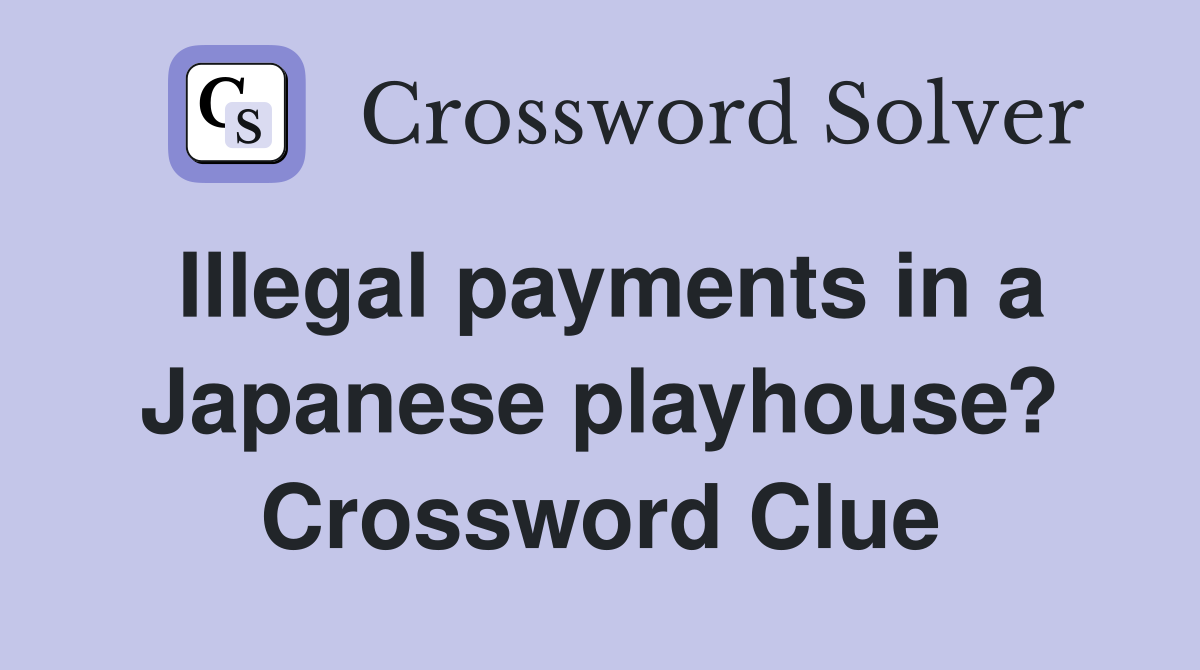 Illegal payments in a Japanese playhouse? Crossword Clue