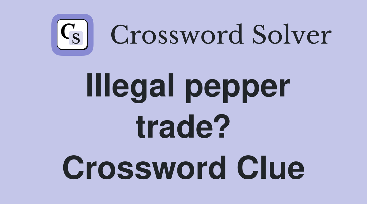 Illegal pepper trade? Crossword Clue