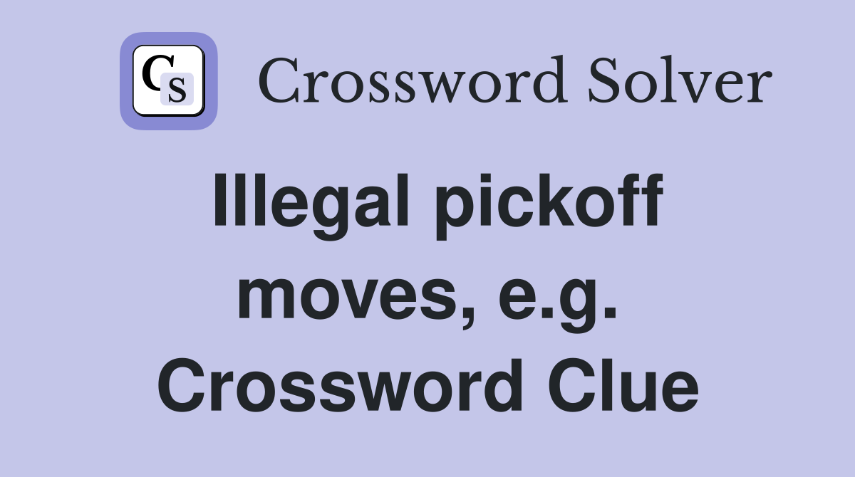 Illegal pickoff moves, e.g. Crossword Clue