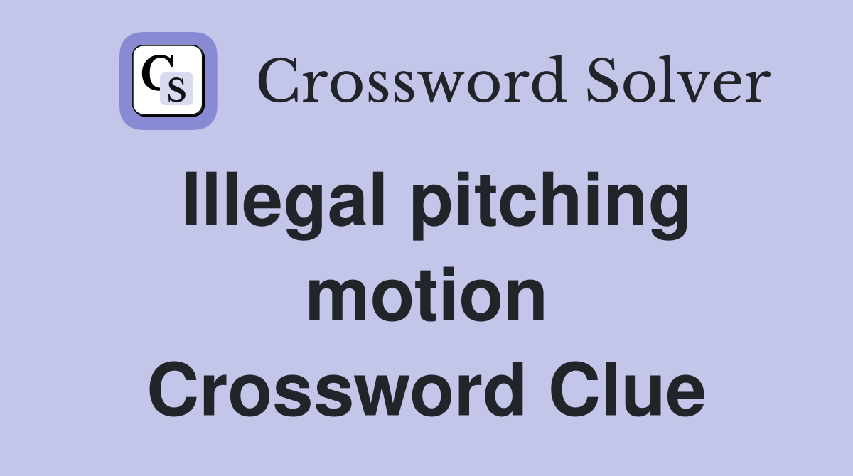 Illegal pitching motion Crossword Clue
