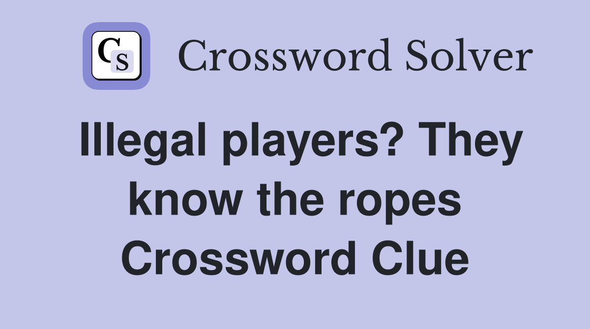 Illegal players? They know the ropes Crossword Clue