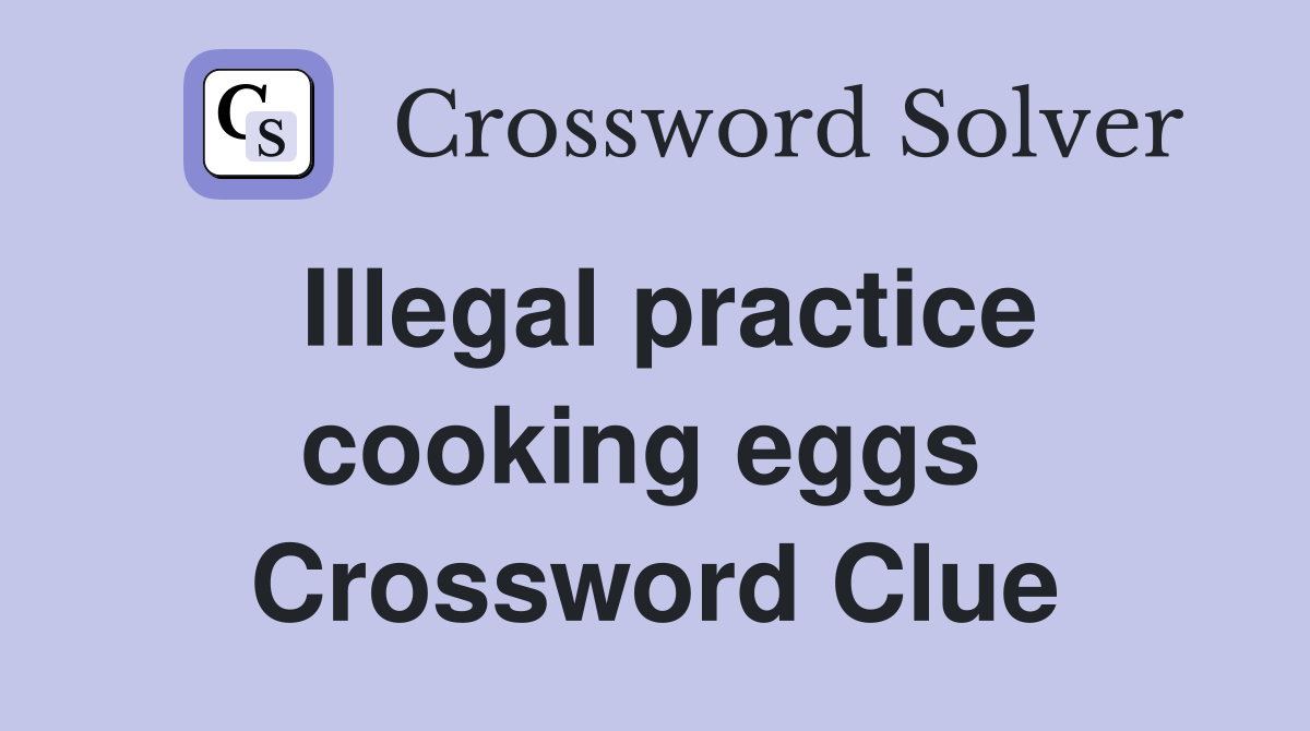 Illegal practice cooking eggs  Crossword Clue