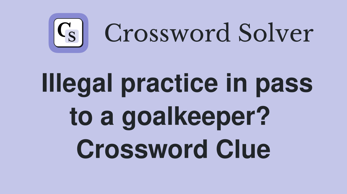 Illegal practice in pass to a goalkeeper?  Crossword Clue