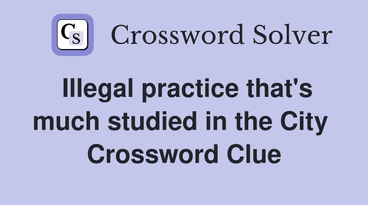 Illegal practice that's much studied in the City  Crossword Clue