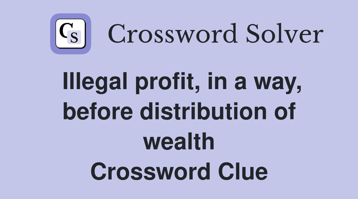 Illegal profit, in a way, before distribution of wealth Crossword Clue