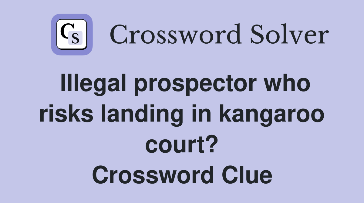 Illegal prospector who risks landing in kangaroo court? Crossword Clue