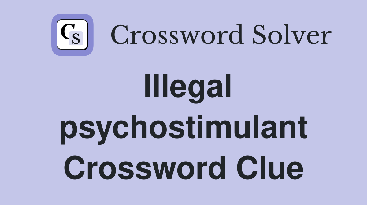Illegal psychostimulant Crossword Clue