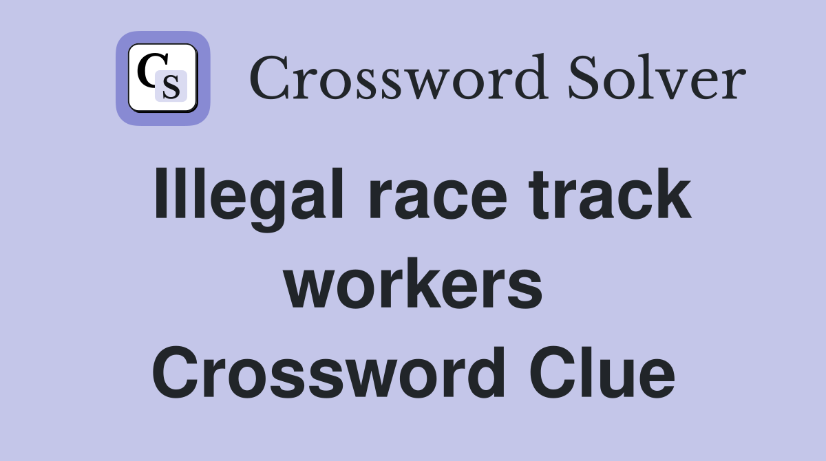 Illegal race track workers Crossword Clue