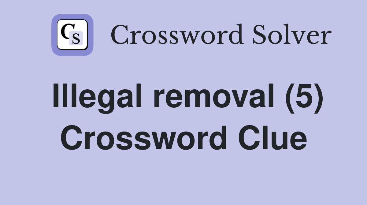 Illegal removal (5) Crossword Clue