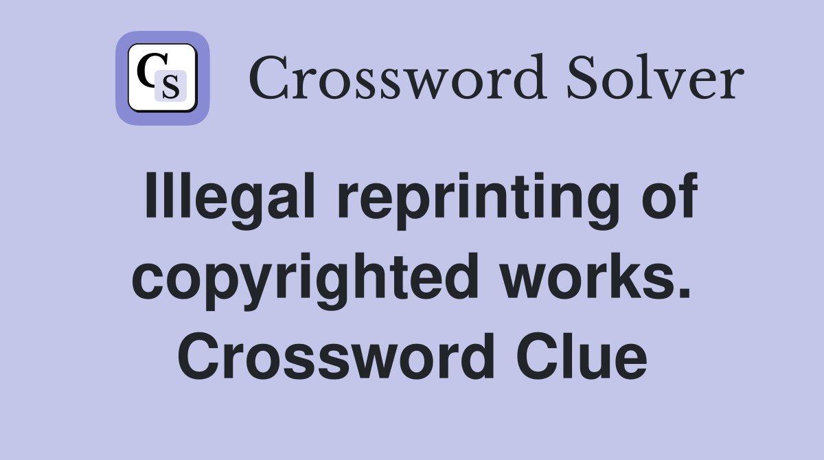 Illegal reprinting of copyrighted works. Crossword Clue