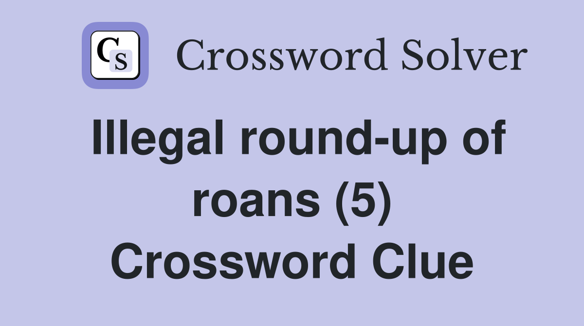 Illegal round-up of roans (5) Crossword Clue