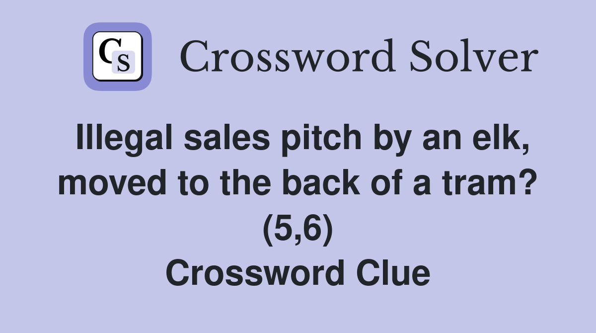 Illegal sales pitch by an elk, moved to the back of a tram? (5,6) Crossword Clue