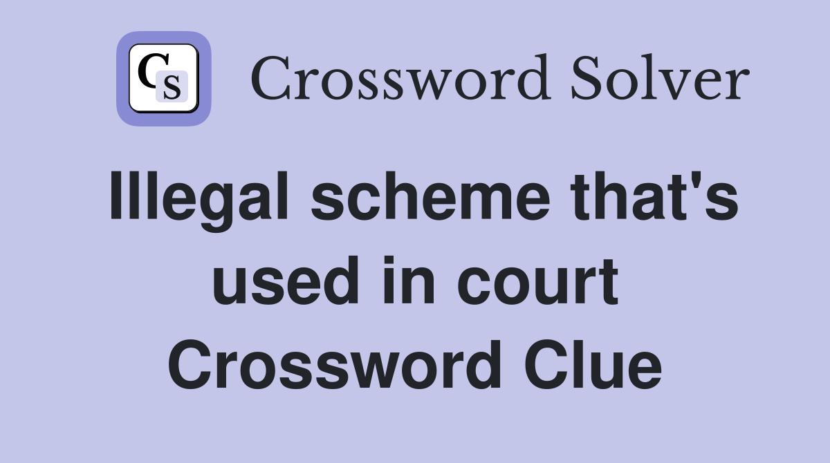 Illegal scheme that's used in court Crossword Clue